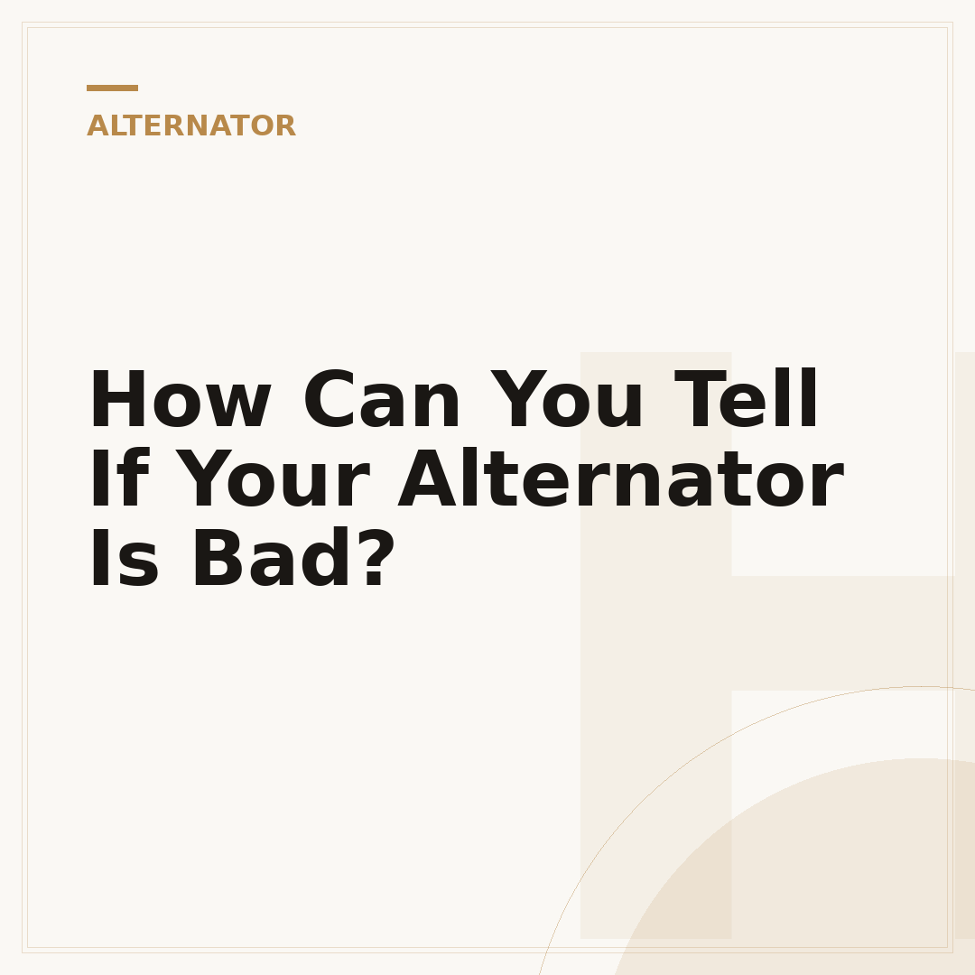 How Can You Tell If Your Alternator Is Bad?