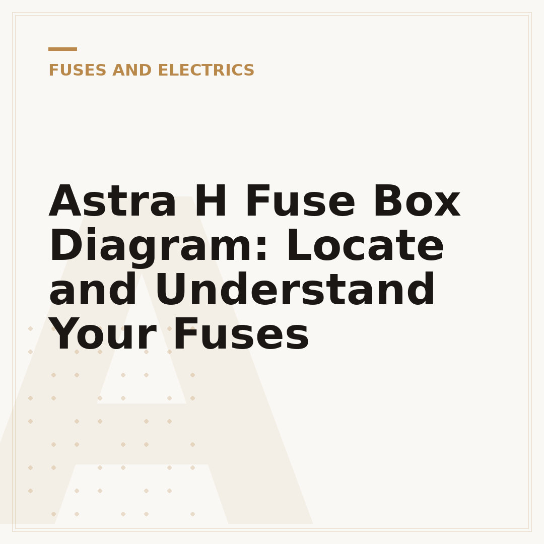 Astra H Fuse Box Diagram: Locate and Understand Your Fuses