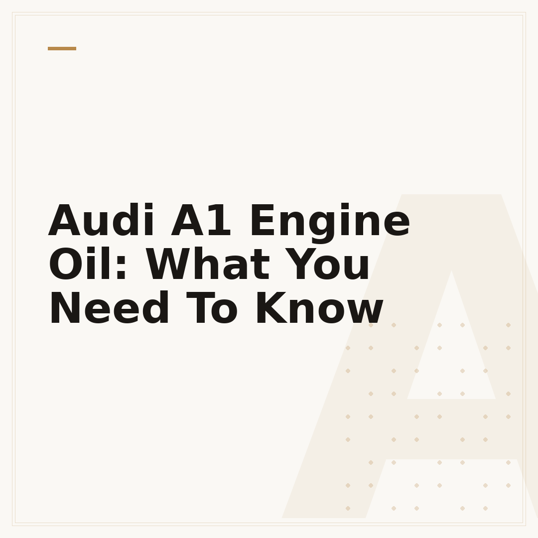 Audi A1 Engine Oil: What You Need To Know