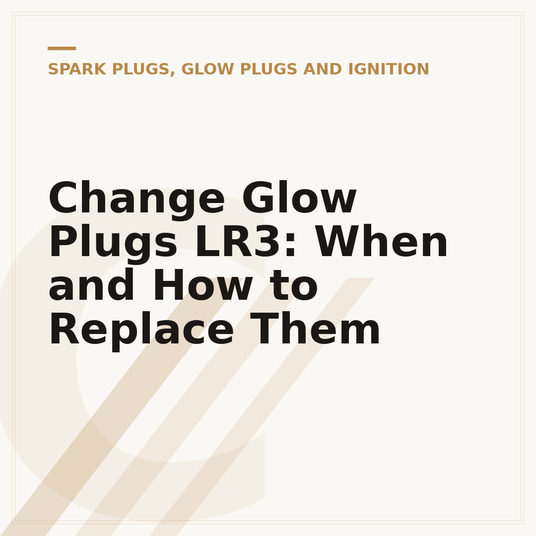 Change Glow Plugs LR3: When and How to Replace Them