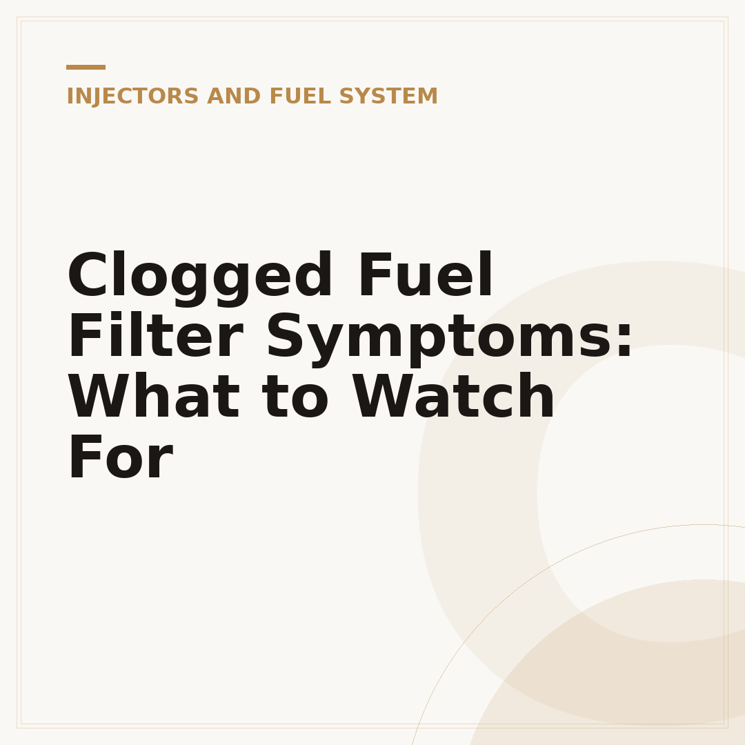 Clogged Fuel Filter Symptoms: What to Watch For