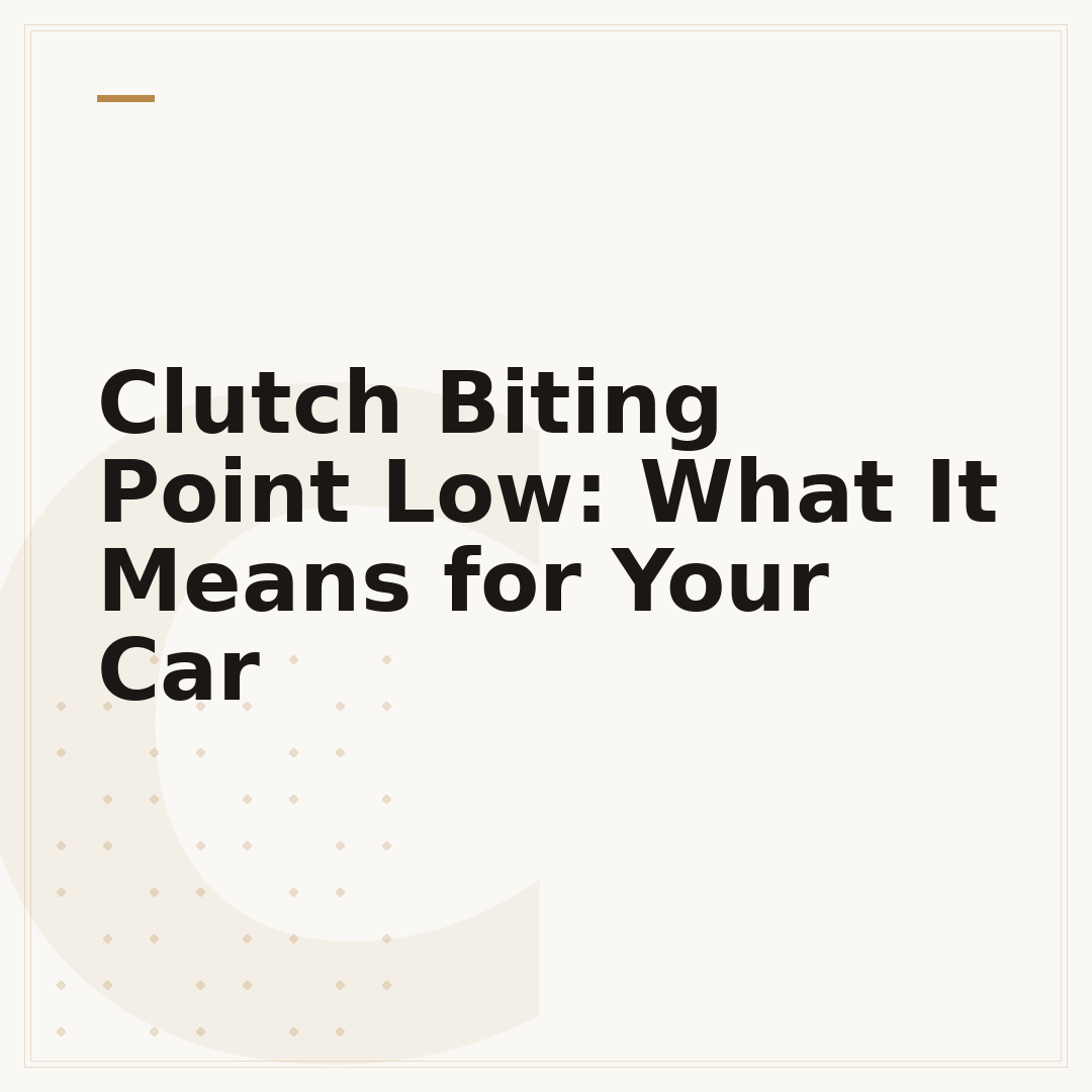Clutch Biting Point Low: What It Means for Your Car