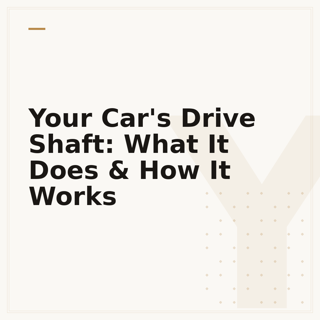Your Car's Drive Shaft: What It Does & How It Works