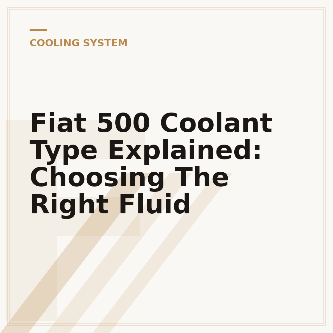 Fiat 500 Coolant Type Explained: Choosing The Right Fluid