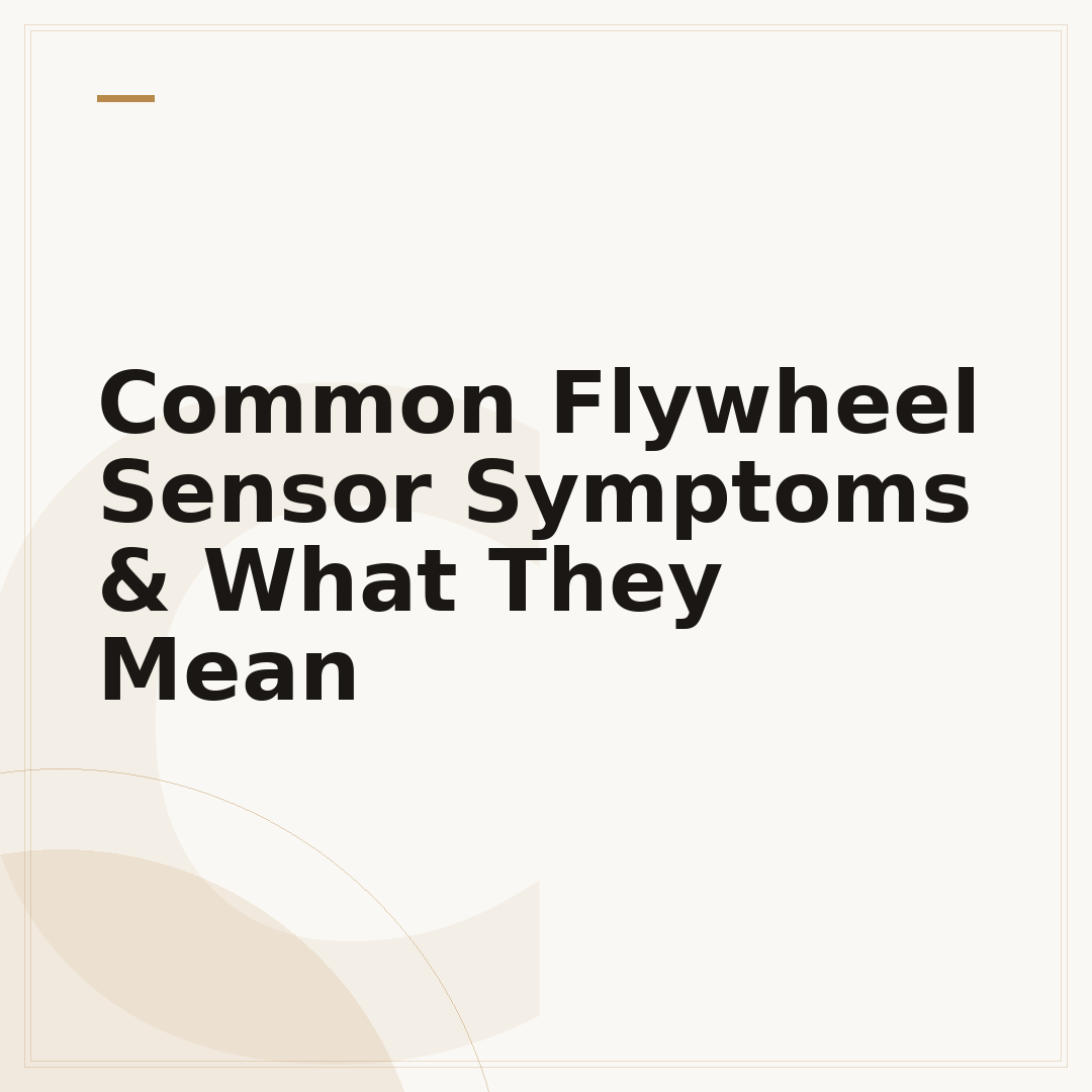 Common Flywheel Sensor Symptoms & What They Mean