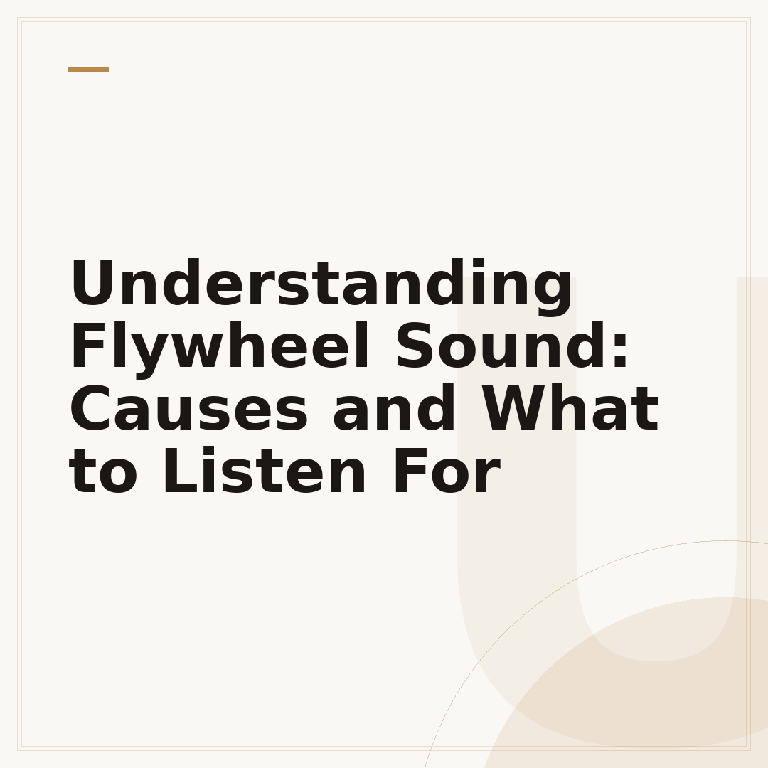 Understanding Flywheel Sound: Causes and What to Listen For