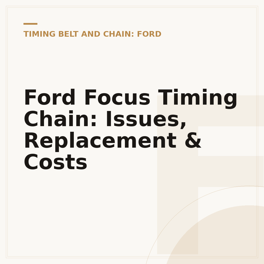 Ford Focus Timing Chain: Issues, Replacement & Costs
