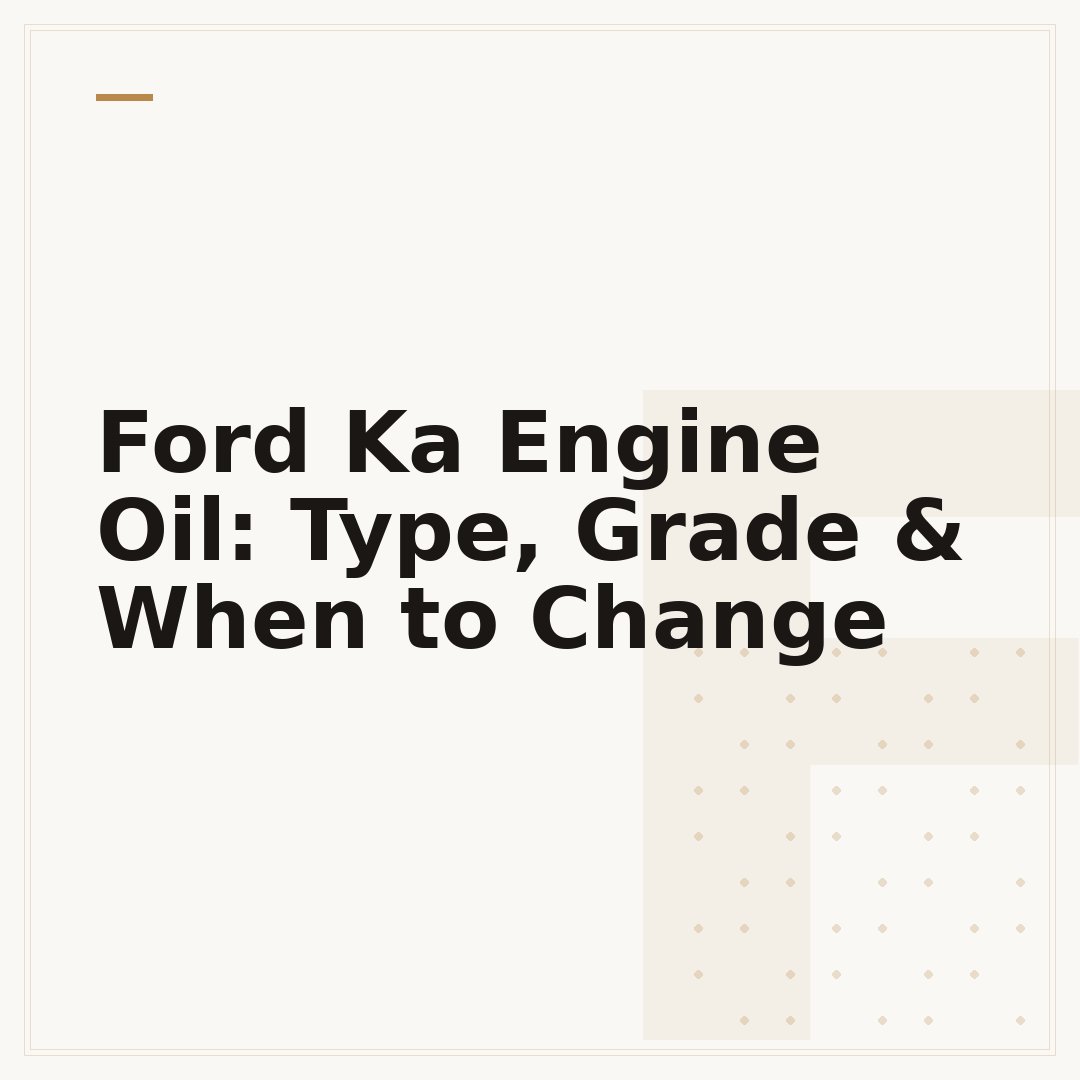 Ford Ka Engine Oil: Type, Grade & When to Change