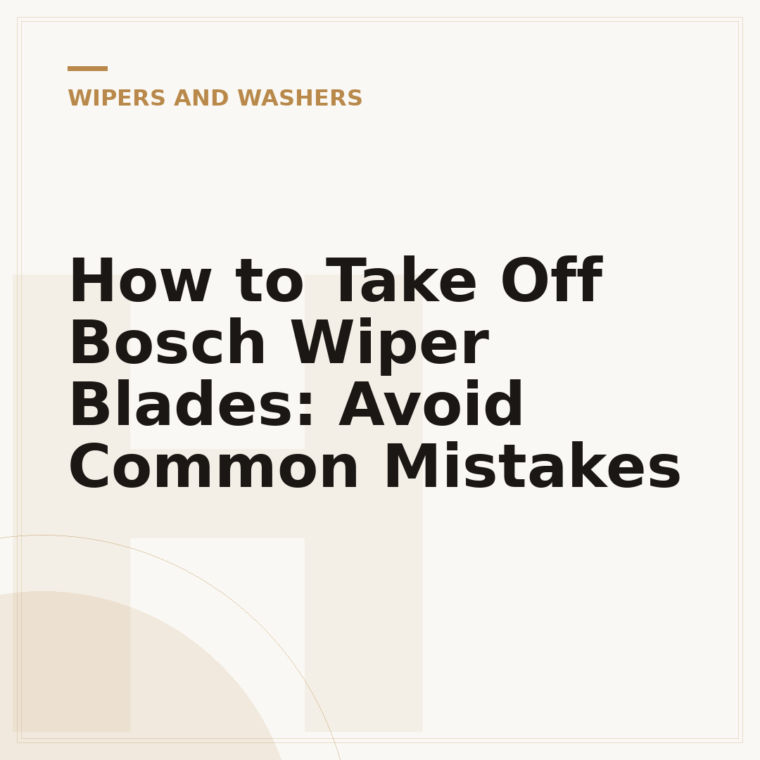 How to Take Off Bosch Wiper Blades: Avoid Common Mistakes