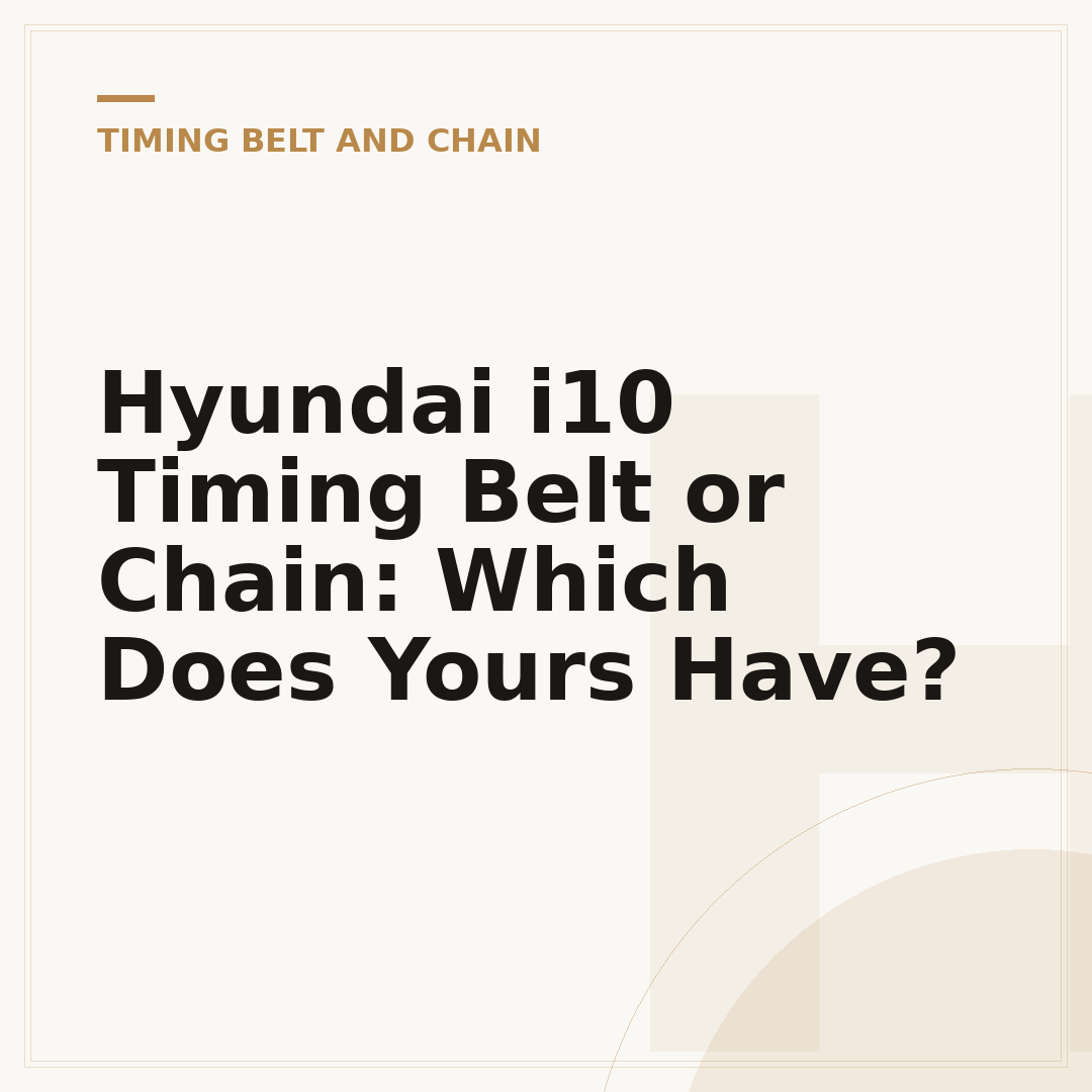 Hyundai i10 Timing Belt or Chain: Which Does Yours Have?