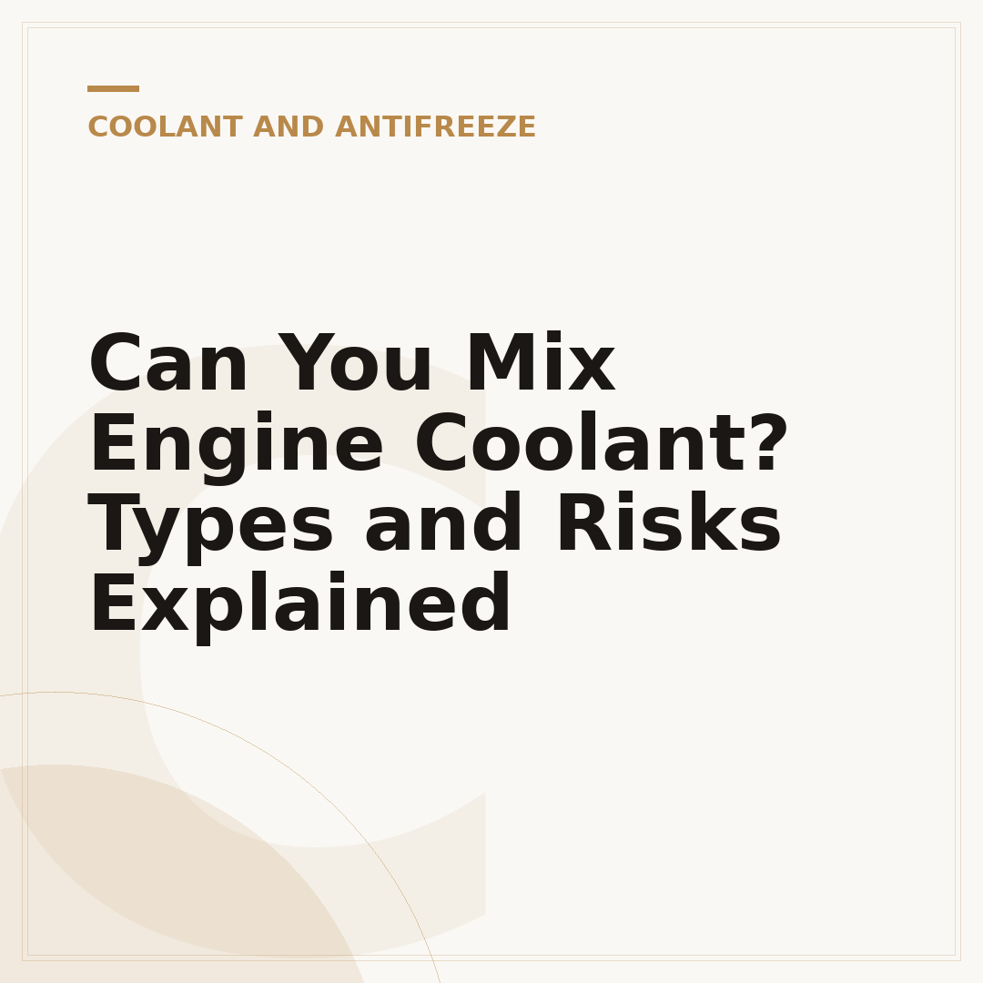 Can You Mix Engine Coolant? Types and Risks Explained