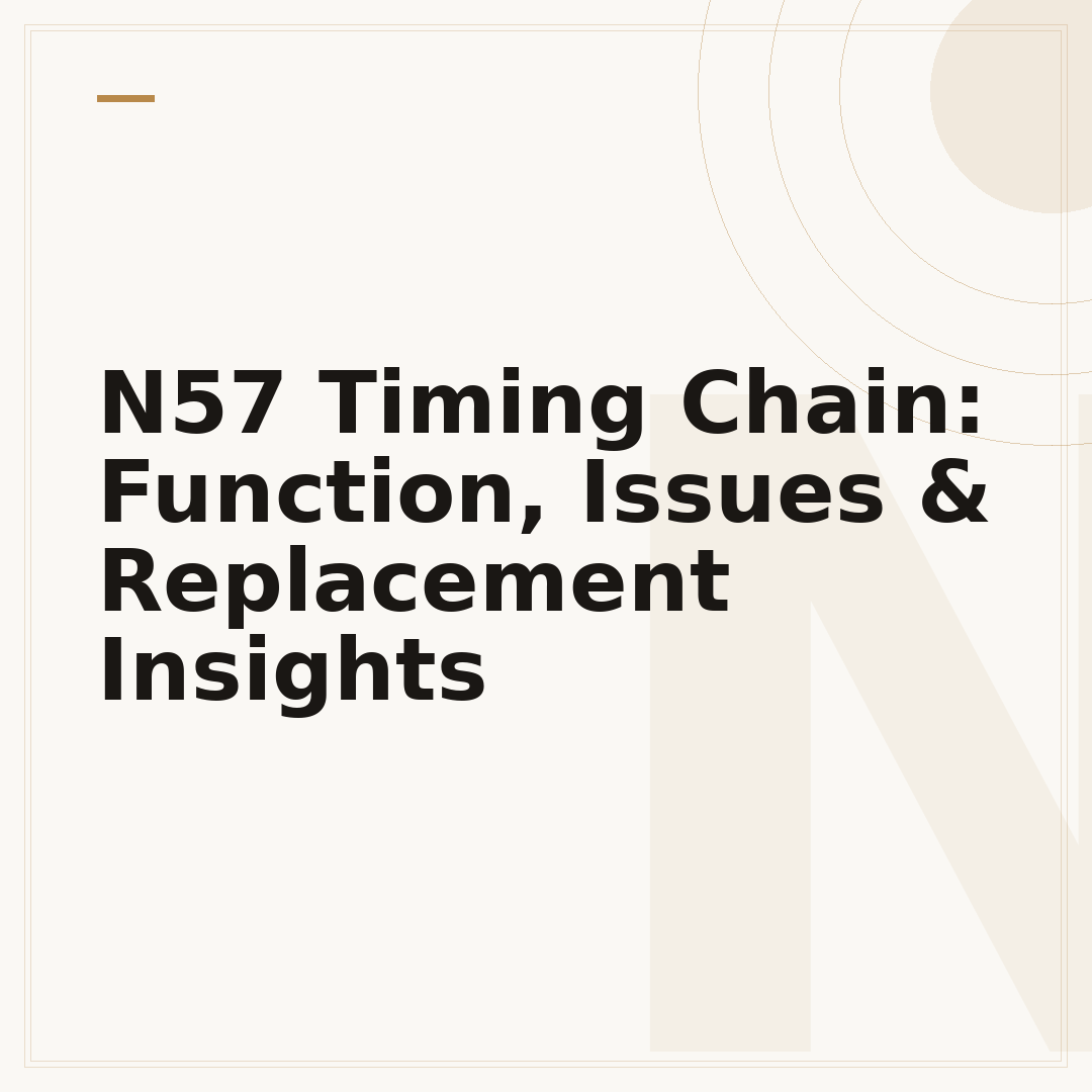 N57 Timing Chain: Function, Issues & Replacement Insights