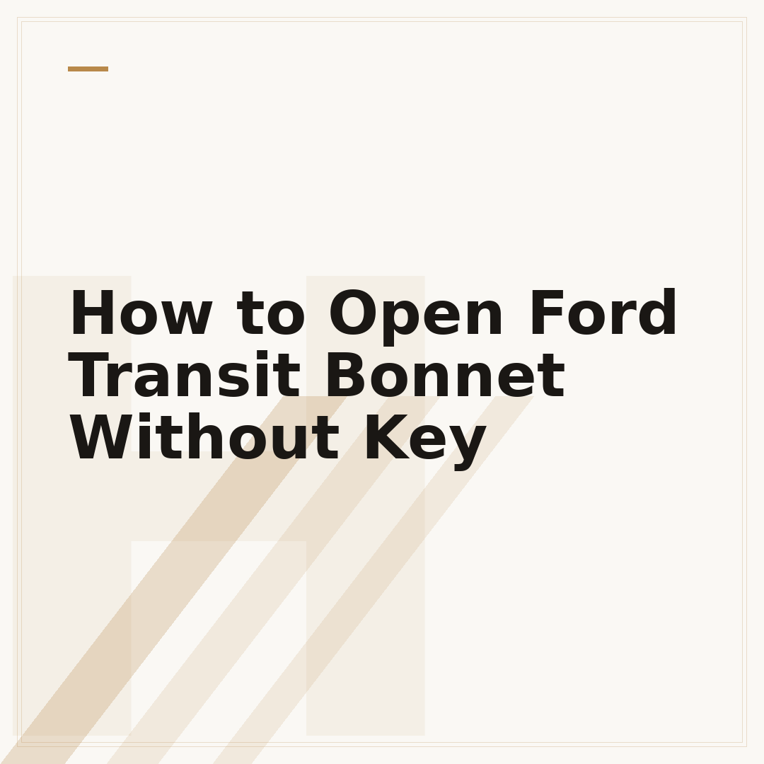 How to Open Ford Transit Bonnet Without Key