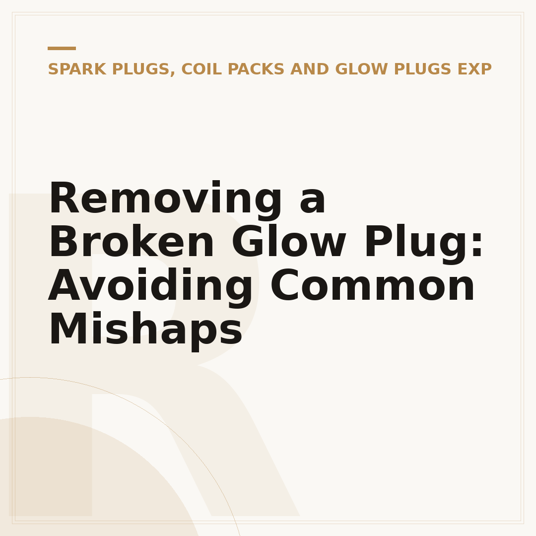 Removing a Broken Glow Plug: Avoiding Common Mishaps