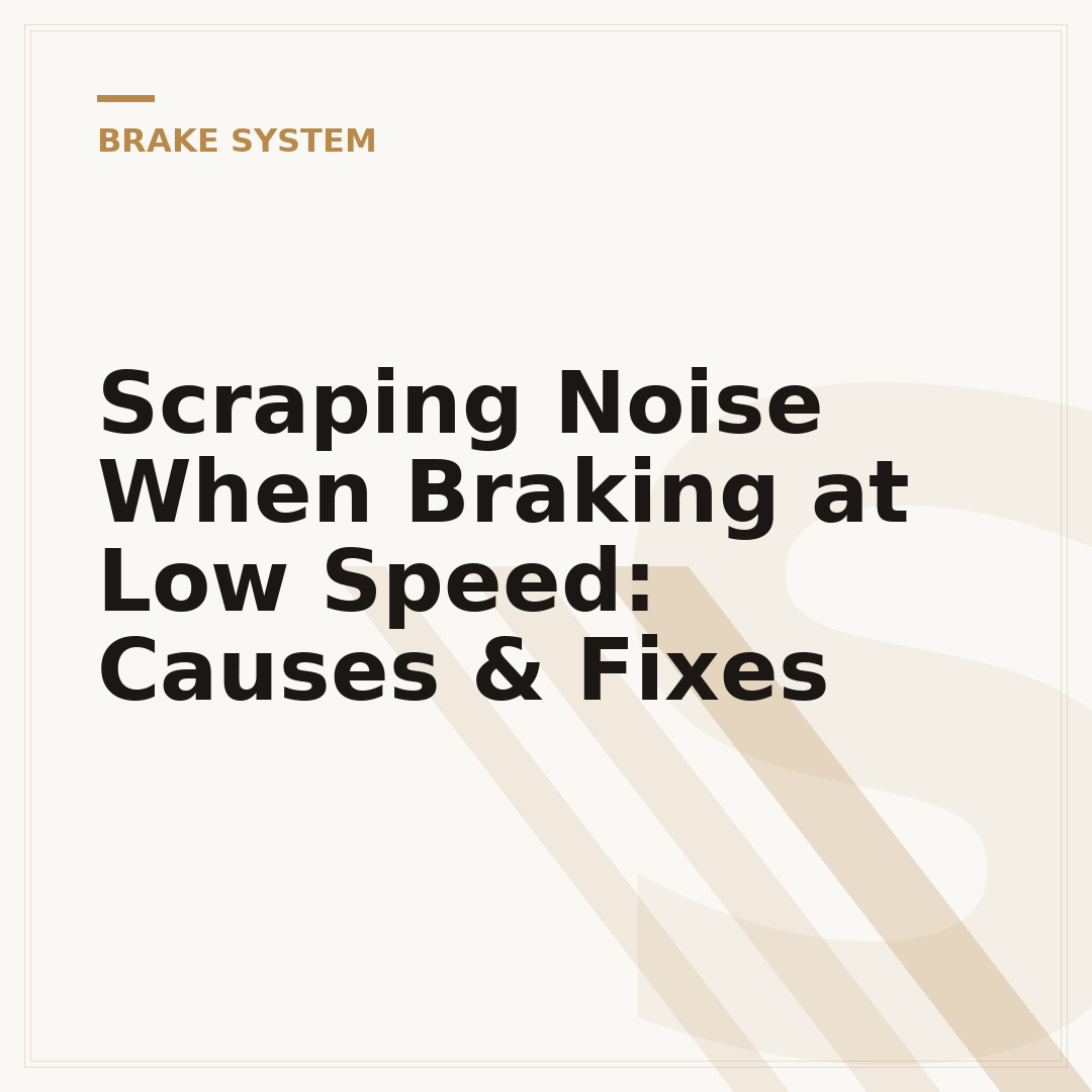 Scraping Noise When Braking at Low Speed: Causes & Fixes