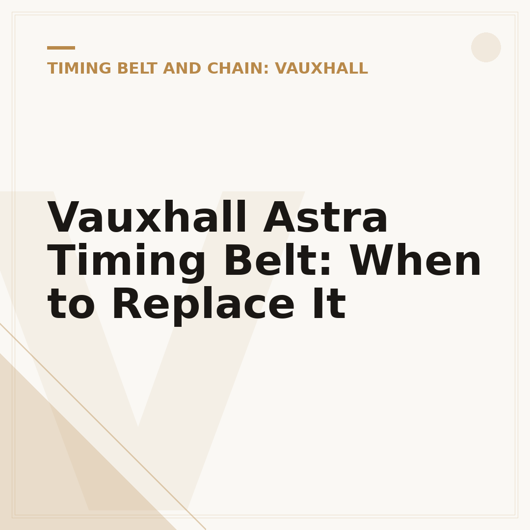 Vauxhall Astra Timing Belt: When to Replace It