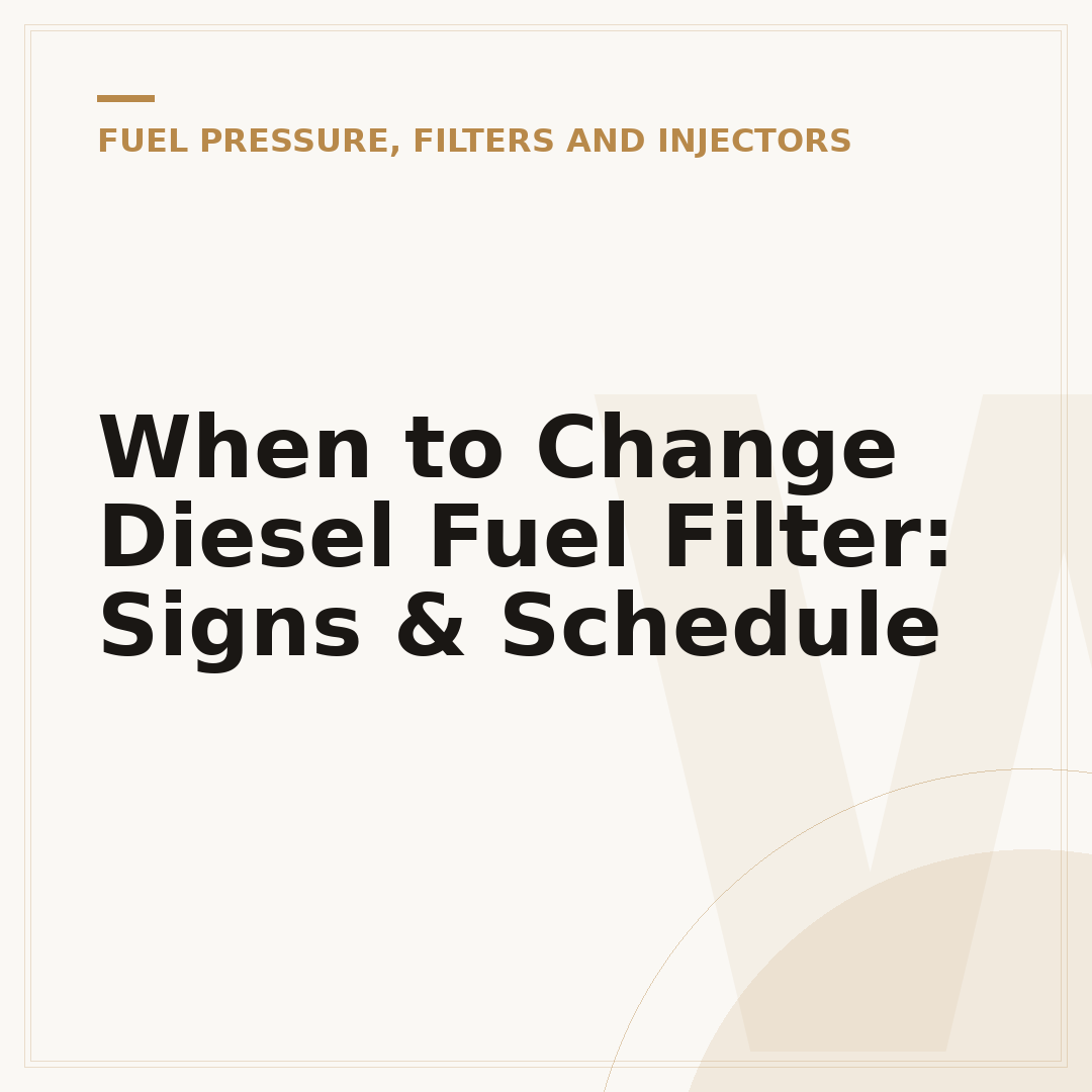 When to Change Diesel Fuel Filter: Signs & Schedule