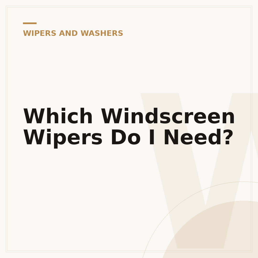 Which Windscreen Wipers Do I Need?