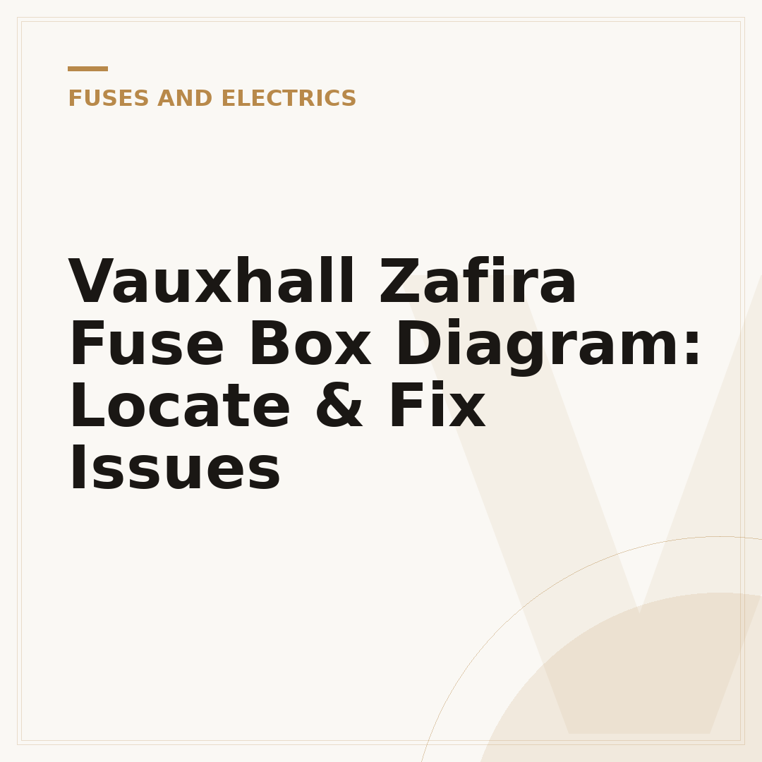 Vauxhall Zafira Fuse Box Diagram: Locate & Fix Issues